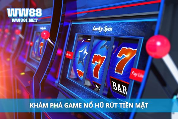Khám phá game nổ hũ rút tiền mặt